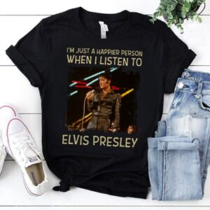 Im Just A Happier Person When I Listen To Elvis Presley T Shirt