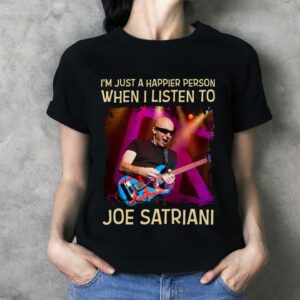 Im Just A Happier Person When I Listen To Joe Satriani T Shirt