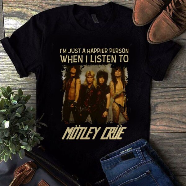 Im Just A Happier Person When I Listen To Motley Crue T Shirt