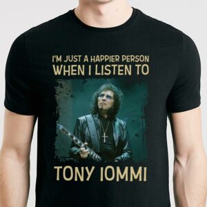 Im Just A Happier Person When I Listen To Tony Iommi T Shirt