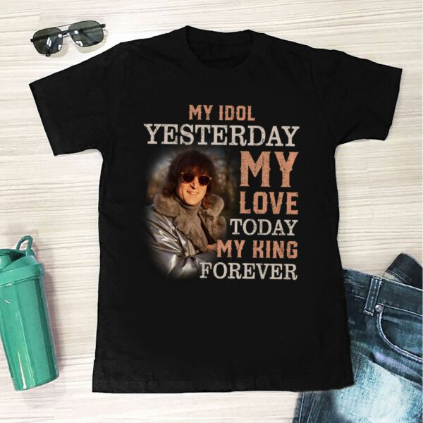 John Lennon My Idol Yesterday My Love Today My King Forever T Shirt