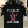 Life Is Better Listening To Alice Cooper T Shirt