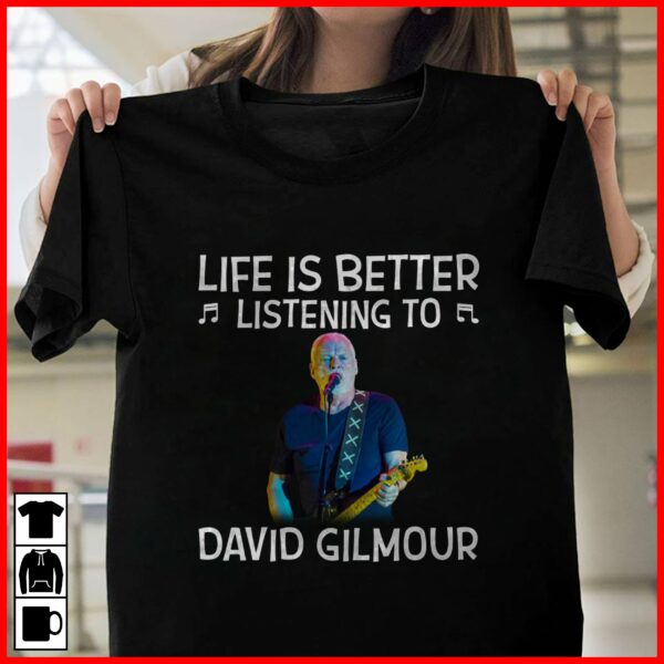 Life Is Better Listening To David Gilmour T Shirt