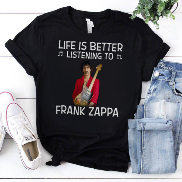 Life Is Better Listening To Frank Zappa .Png T Shirt