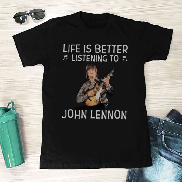 Life Is Better Listening To John Lennon T Shirt