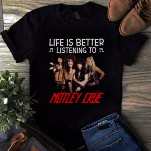 Life Is Better Listening To Motley Crue T Shirt