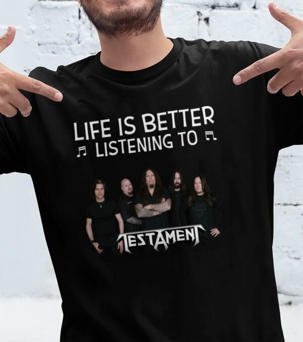 Life Is Better Listening To Testamen T Shirt