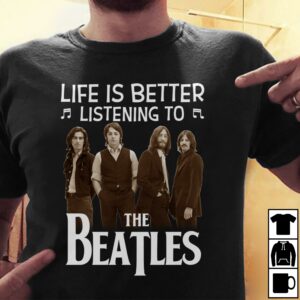 Life Is Better Listening To The Beatles T Shirt