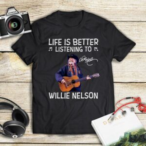 Life Is Better Listening To Willie Nelson T Shirt