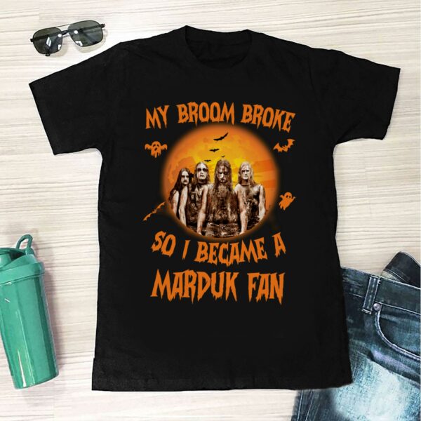 My Broom Broke So I Became A Marduk Fan T Shirt