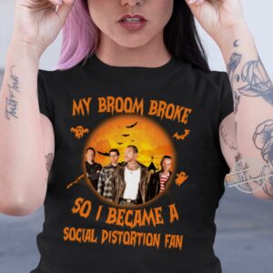 My Broom Broke So I Became A Social Distortion Fan T Shirt