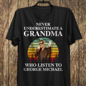 Never Underestimate A Grandma Who Listen To George Michael T Shirt