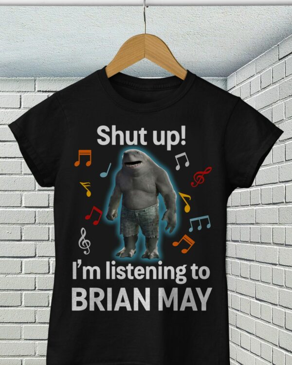 Shut Up Im Listening To Brian May T Shirt