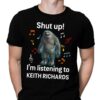 Shut Up Im Listening To Keith Richards T Shirt