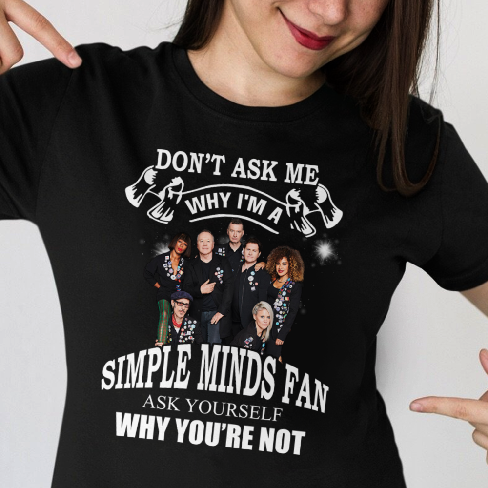 Don�T Ask Me Why I�M A Simple Minds Fan Ask Yourself Why You�Re Not Type 2073 T Shirt