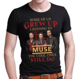 Some Of Us Grew Up Listening To Muse The Cool Ones Still Do T Shirt