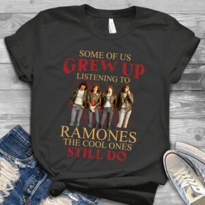 Some Of Us Grew Up Listening To Ramones The Cool Ones Still Do Scaled T Shirt