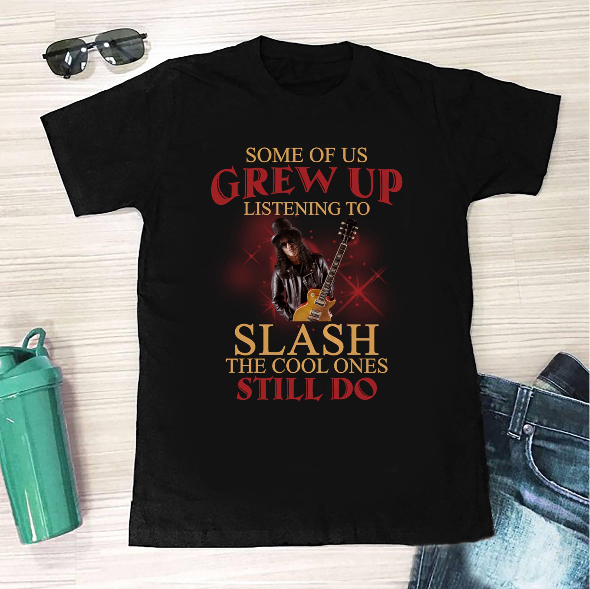 Some Of Us Grew Up Listening To Slash The Cool Ones Still Do T Shirt