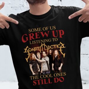 Some Of Us Grew Up Listening To Sonata Arctica The Cool Ones Still Do T Shirt