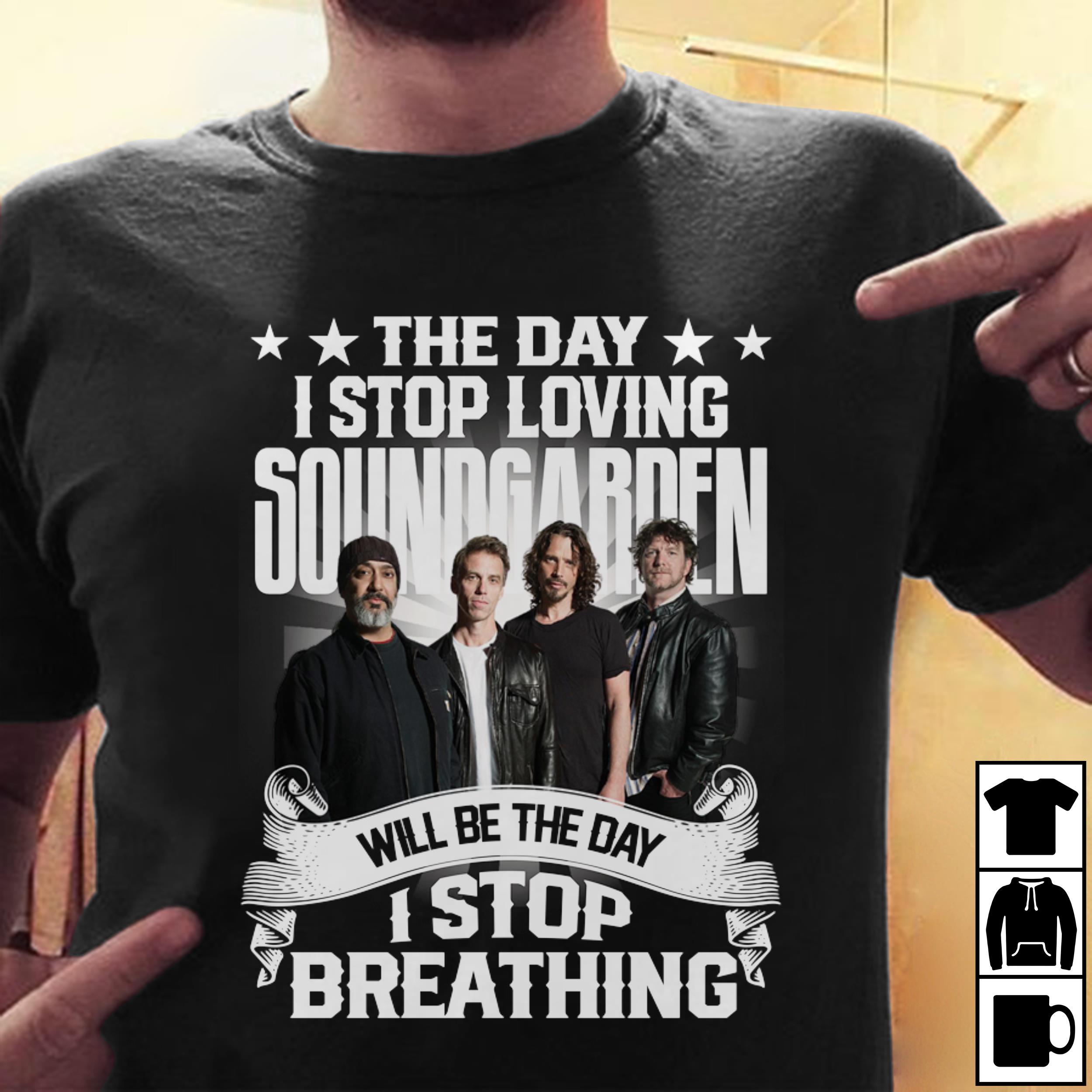 The Day I Stop Loving Soundgarden Will Be The Day I Stop Breathing T Shirt