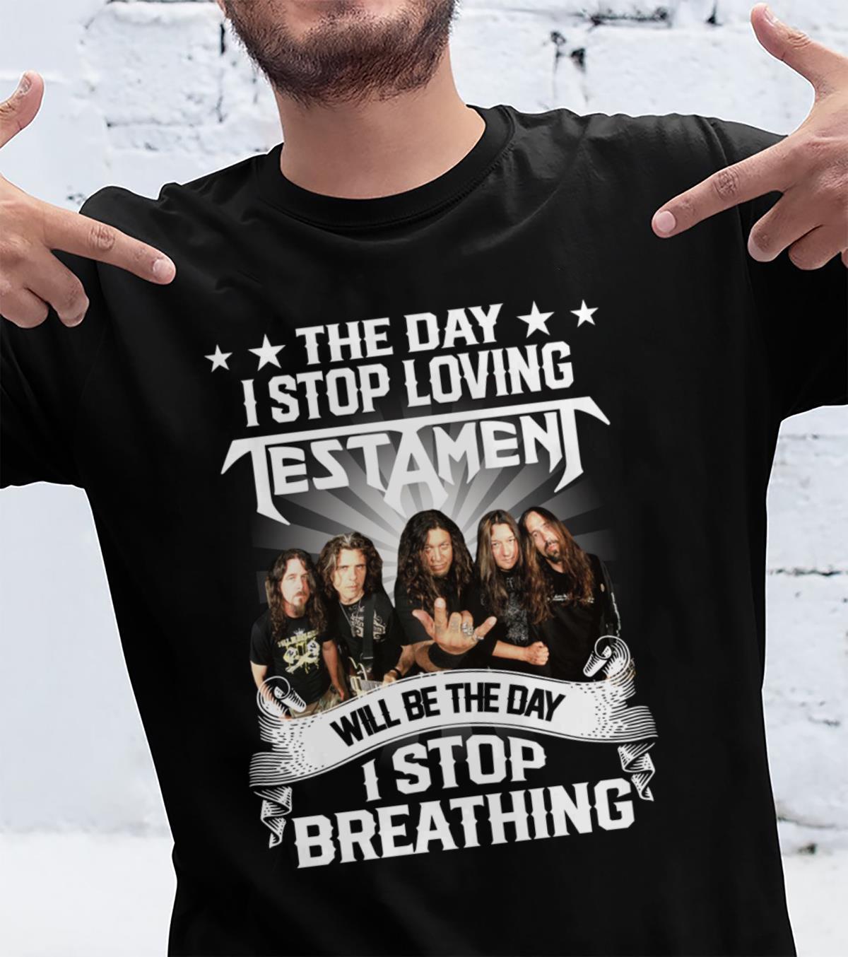 The Day I Stop Loving Testament Will Be The Day I Stop Breathing T Shirt