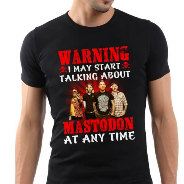 Warning I May Start Talking About Mastodon At Any Time T Shirt