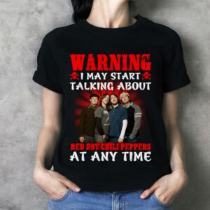 Warning I May Start Talking About Red Hot Chili Peppers At Any Time T Shirt