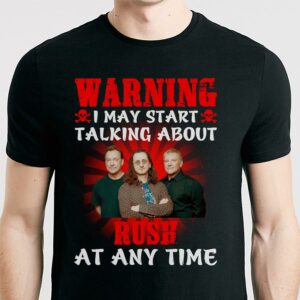 Warning I May Start Talking About Rush At Any Time T Shirt