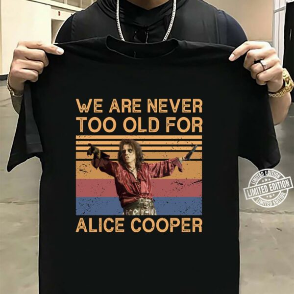 We Are Never Too Old For Alice Cooper T Shirt