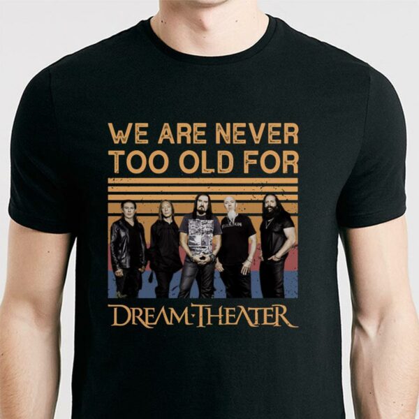 We Are Never Too Old For Dream Theater T Shirt