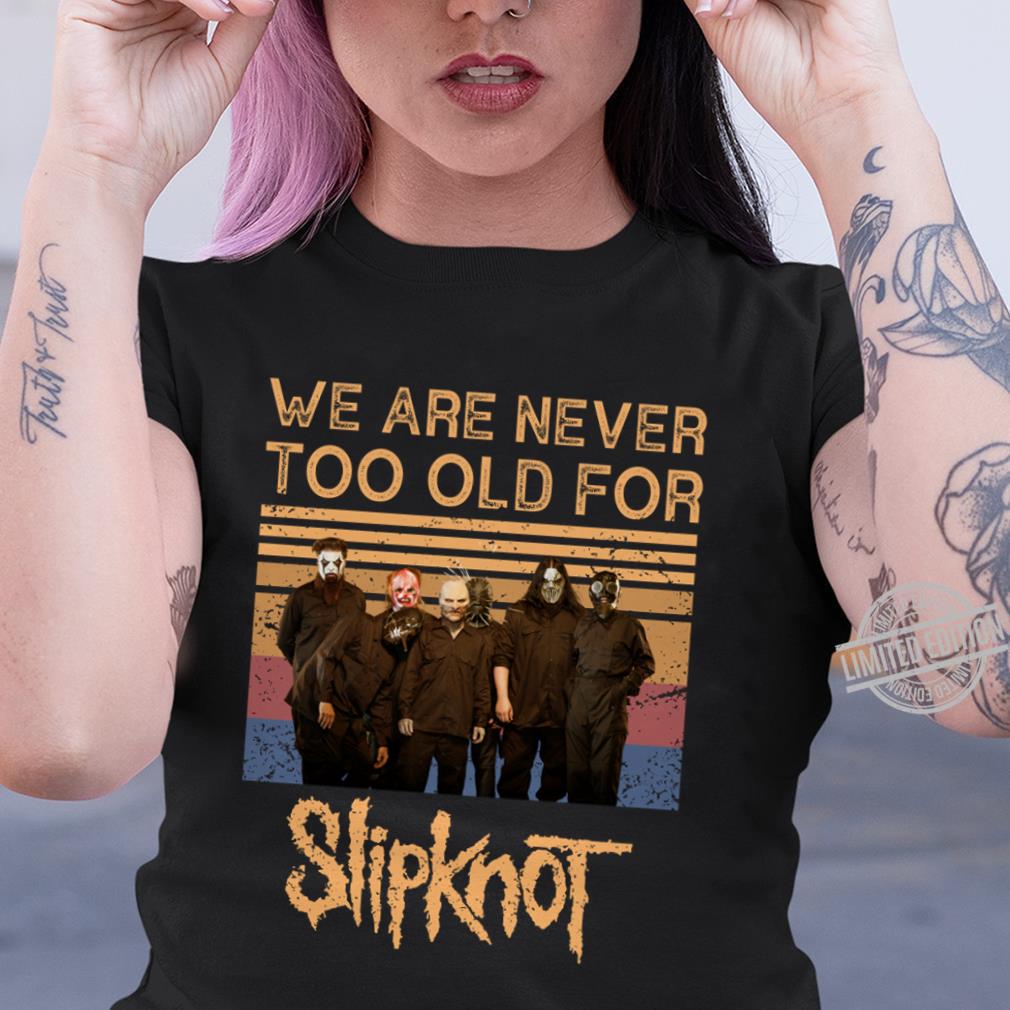 We Are Never Too Old For Slipknot T Shirt