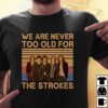 We Are Never Too Old For The Strokes T Shirt