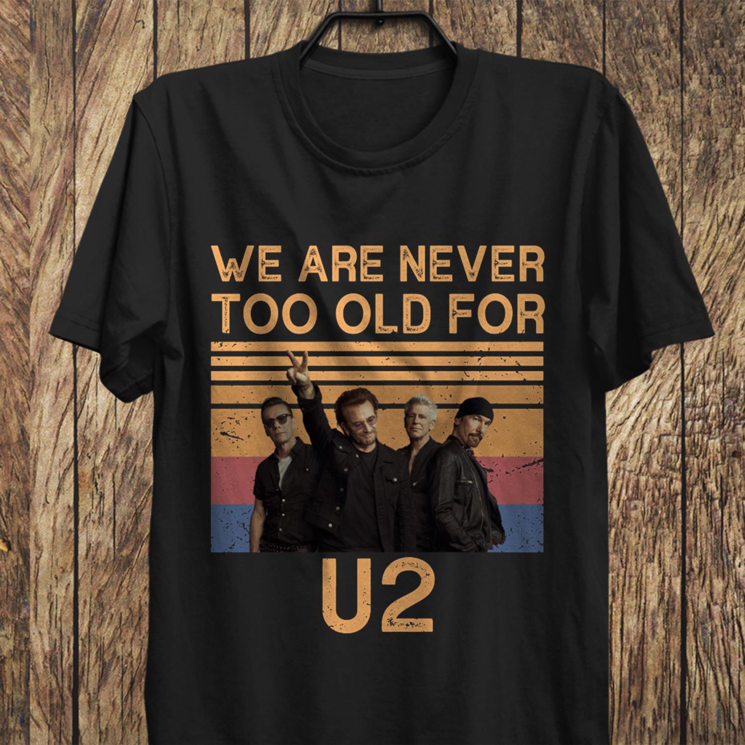 We Are Never Too Old For U2 T Shirt