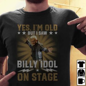 Yes Im Old But I Saw Billy Idol On Stage T Shirt