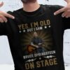 Yes Im Old But I Saw Bruce Springsteen On Stage T Shirt