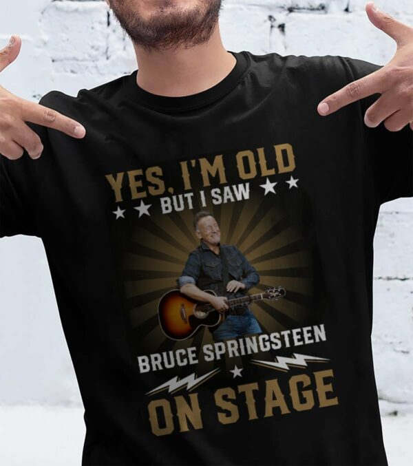 Yes Im Old But I Saw Bruce Springsteen On Stage T Shirt