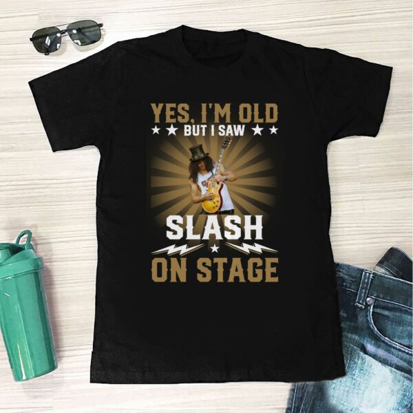 Yes Im Old But I Saw Slash On Stage T Shirt