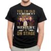 Yes Im Old But I Saw Westlife On Stage T Shirt