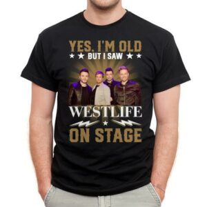 Yes Im Old But I Saw Westlife On Stage T Shirt