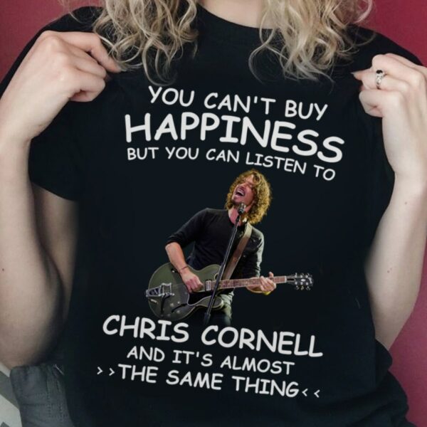 You Cant Buy Happiness But You Can Listen To Chris Cornell The Same Thing T Shirt