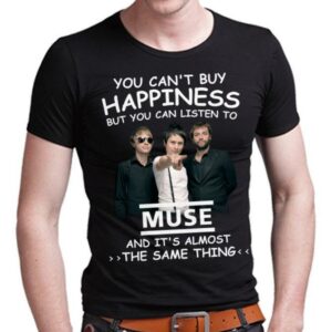 You Cant Buy Happiness But You Can Listen To Muse The Same Thing T Shirt