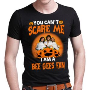 You Cant Scare Me Im A Bee Gees Fan T Shirt