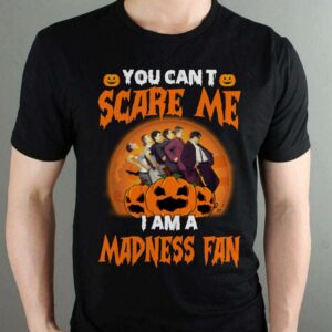 You Cant Scare Me Im A Madness Fan T Shirt