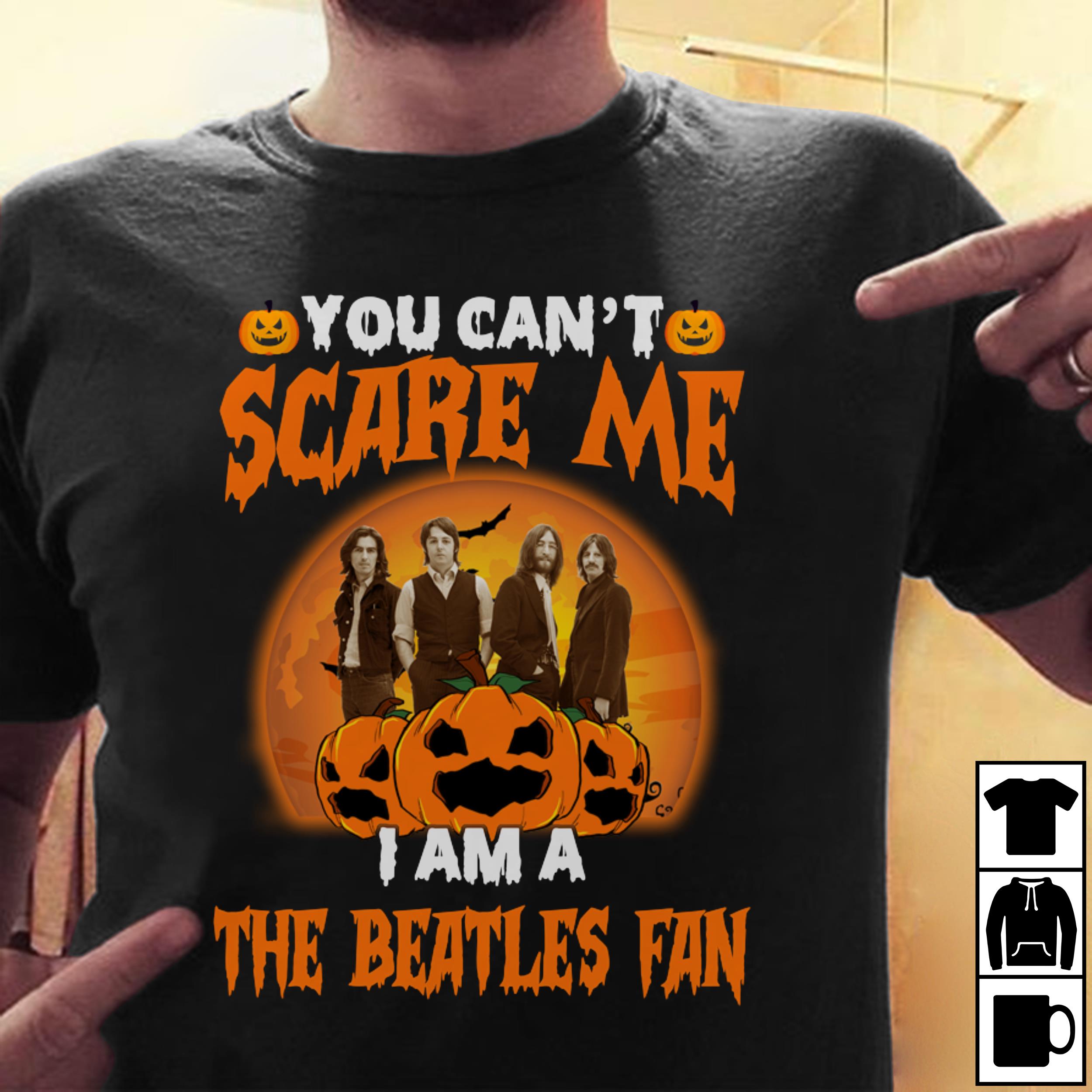 You Cant Scare Me Im A The Beatles Fan T Shirt