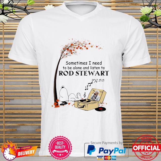 Snoopy Sometimes I Need To Be Alone And Listen To Rod Stewar T White T Shirt